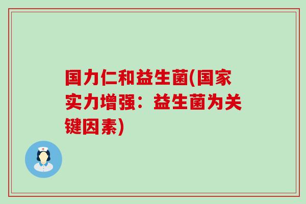 国力仁和益生菌(国家实力增强：益生菌为关键因素)