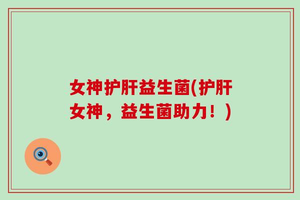 女神益生菌(女神,益生菌助力!) 女神益生菌(女神,益生菌助力!)
