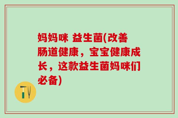 妈妈咪 益生菌(改善肠道健康，宝宝健康成长，这款益生菌妈咪们必备)