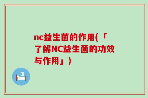 nc益生菌的作用(「了解NC益生菌的功效与作用」)