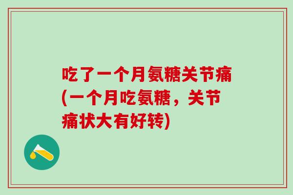 吃了一个月氨糖关节痛(一个月吃氨糖，关节痛状大有好转)