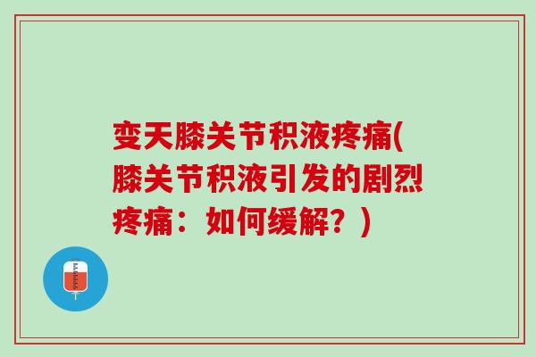 变天膝关节积液疼痛(膝关节积液引发的剧烈疼痛：如何缓解？)