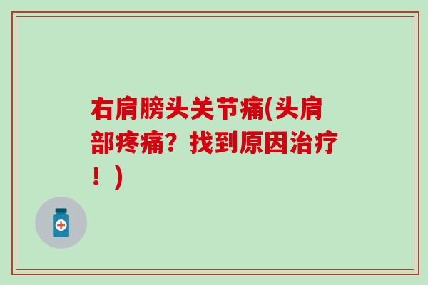 右肩膀头关节痛(头肩部疼痛？找到原因治疗！)