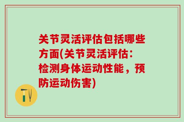 关节灵活评估包括哪些方面(关节灵活评估：检测身体运动性能，预防运动伤害)