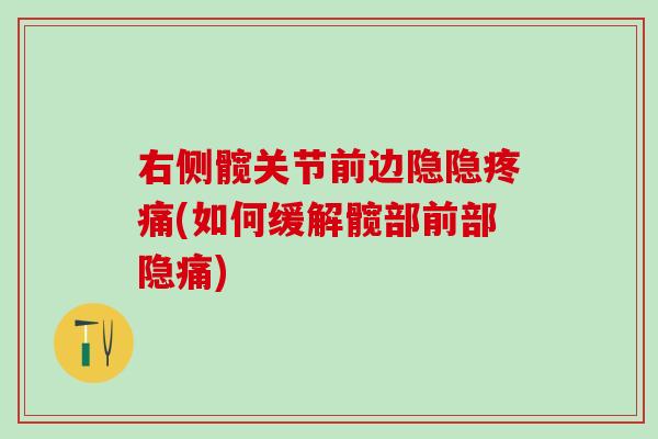 右侧髋关节前边隐隐疼痛(如何缓解髋部前部隐痛)