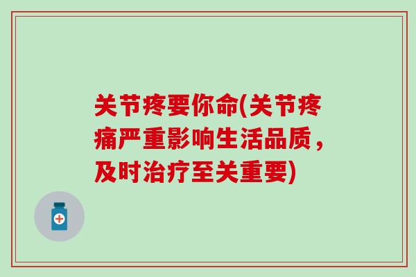 关节疼要你命(关节疼痛严重影响生活品质，及时治疗至关重要)