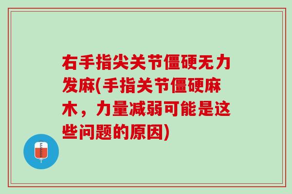 右手指尖关节僵硬无力发麻(手指关节僵硬麻木，力量减弱可能是这些问题的原因)
