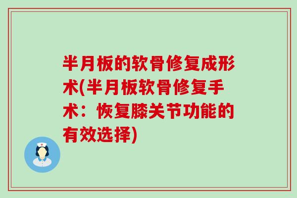 半月板的软骨修复成形术(半月板软骨修复手术：恢复膝关节功能的有效选择)