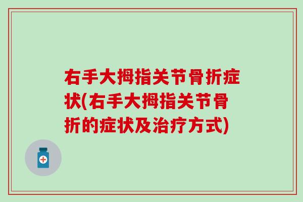 右手大拇指关节骨折症状(右手大拇指关节骨折的症状及治疗方式)
