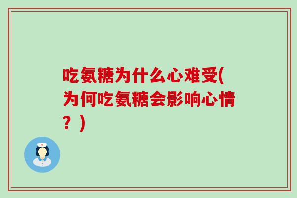 吃氨糖为什么心难受(为何吃氨糖会影响心情？)