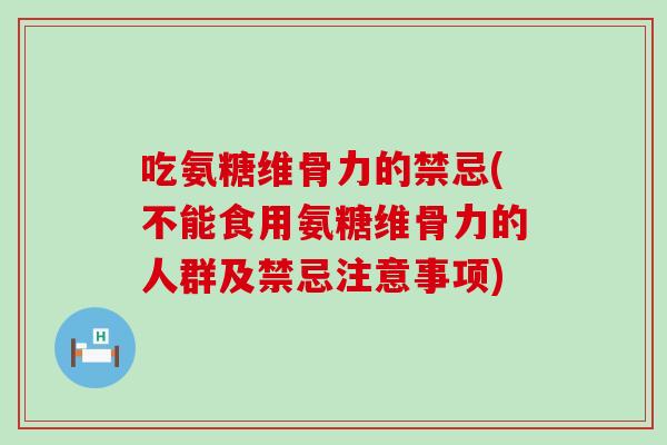 吃氨糖维骨力的禁忌(不能食用氨糖维骨力的人群及禁忌注意事项)