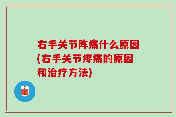 右手关节阵痛什么原因(右手关节疼痛的原因和治疗方法)