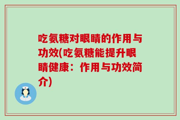 吃氨糖对眼睛的作用与功效(吃氨糖能提升眼睛健康:作用与功效简介) 吃氨糖对眼睛的作用与功效(吃氨糖能提升眼睛健康:作用与功效简介)