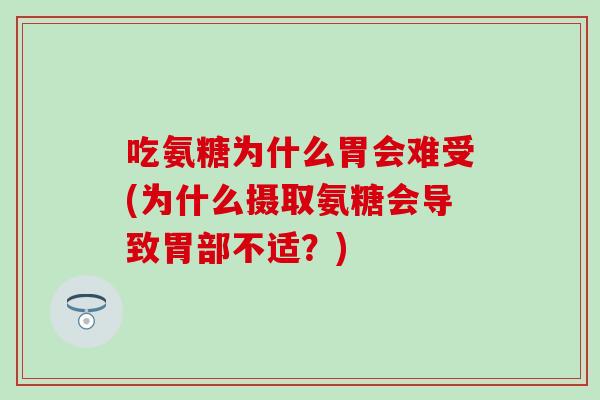 吃氨糖为什么胃会难受(为什么摄取氨糖会导致胃部不适？)