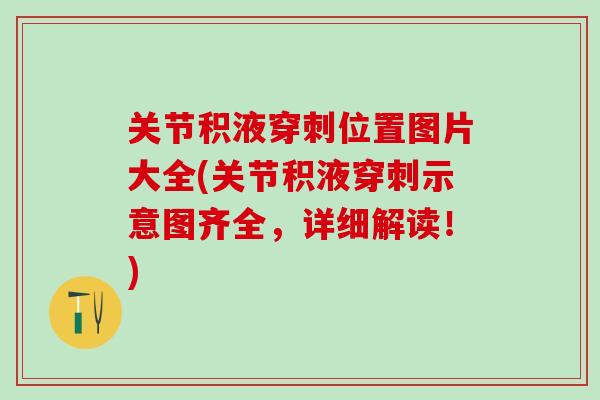 关节积液穿刺位置图片大全(关节积液穿刺示意图齐全，详细解读！)