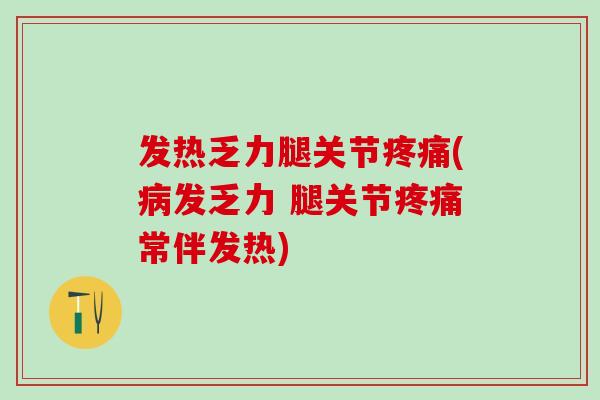 发热乏力腿关节疼痛(病发乏力 腿关节疼痛常伴发热)