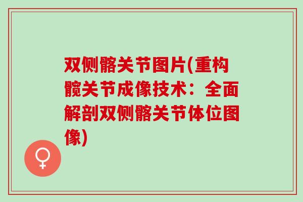 双侧髂关节图片(重构髋关节成像技术：全面解剖双侧髂关节体位图像)