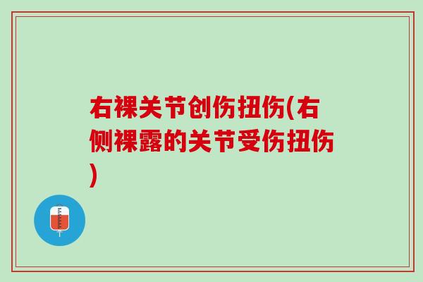 右裸关节创伤扭伤(右侧裸露的关节受伤扭伤)