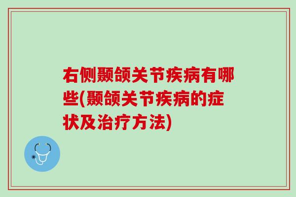 右侧颞颌关节疾病有哪些(颞颌关节疾病的症状及治疗方法)