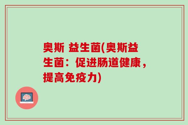 奥斯 益生菌(奥斯益生菌：促进肠道健康，提高免疫力)