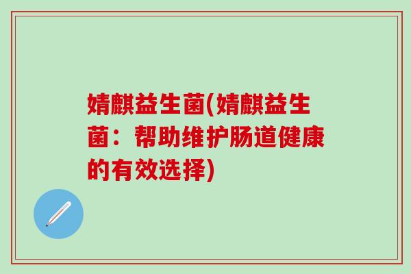 婧麒益生菌(婧麒益生菌：帮助维护肠道健康的有效选择)