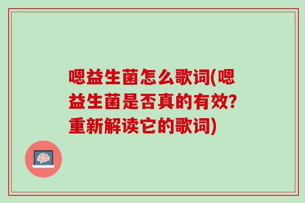 嗯益生菌怎么歌词(嗯益生菌是否真的有效？重新解读它的歌词)