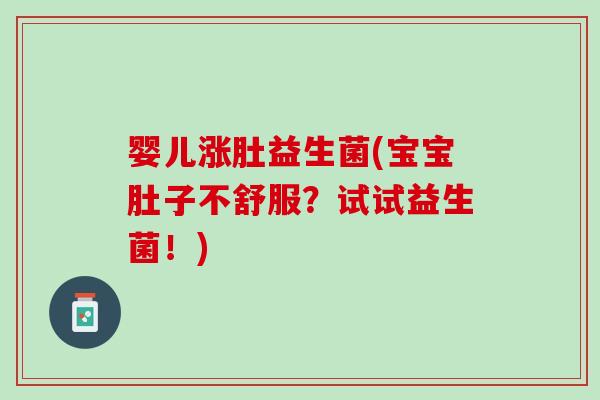 婴儿涨肚益生菌(宝宝肚子不舒服？试试益生菌！)