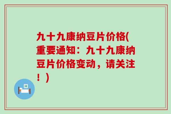 九十九康纳豆片价格(重要通知：九十九康纳豆片价格变动，请关注！)