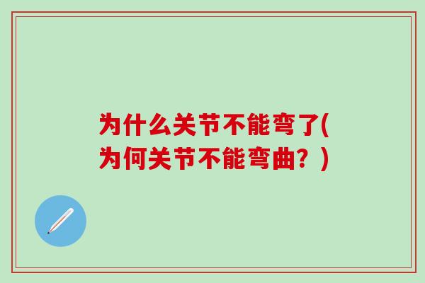 为什么关节不能弯了(为何关节不能弯曲？)