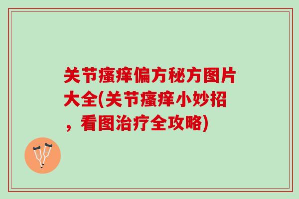 关节偏方秘方图片大全(关节小妙招,看图全攻略) 关节偏方秘方图片大全(关节小妙招,看图全攻略)