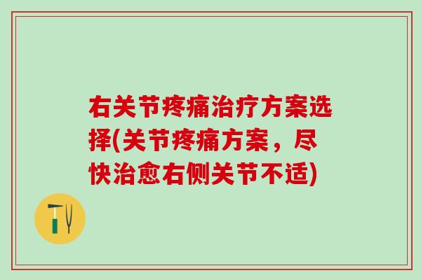 右关节方案选择(关节方案,尽快愈右侧关节不适) 右关节方案选择(关节方案,尽快愈右侧关节不适)
