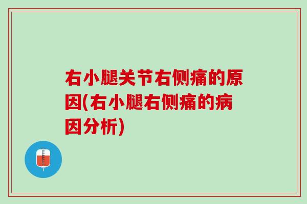 右小腿关节右侧痛的原因(右小腿右侧痛的病因分析)
