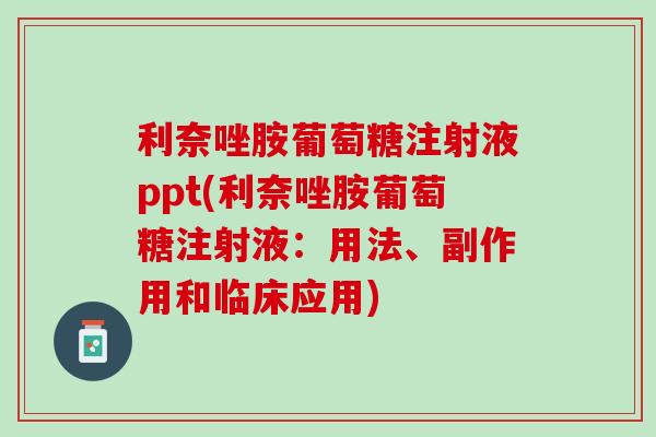 利奈唑胺葡萄糖注射液ppt(利奈唑胺葡萄糖注射液：用法、副作用和临床应用)