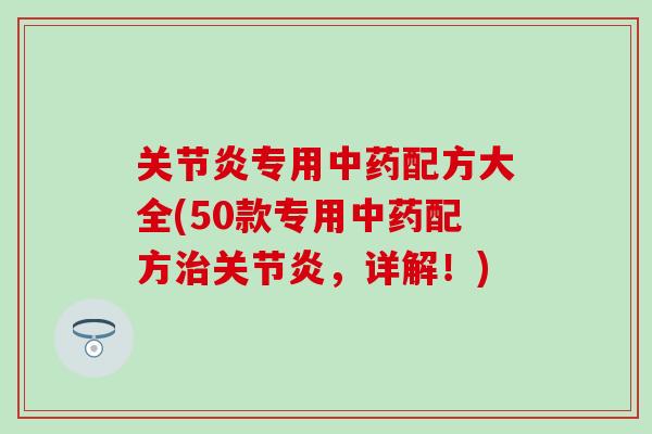关节炎专用中药配方大全(50款专用中药配方治关节炎，详解！)