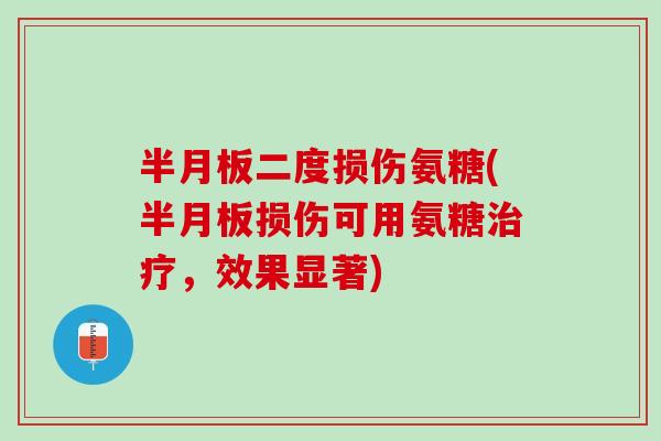 半月板二度损伤氨糖(半月板损伤可用氨糖治疗，效果显著)