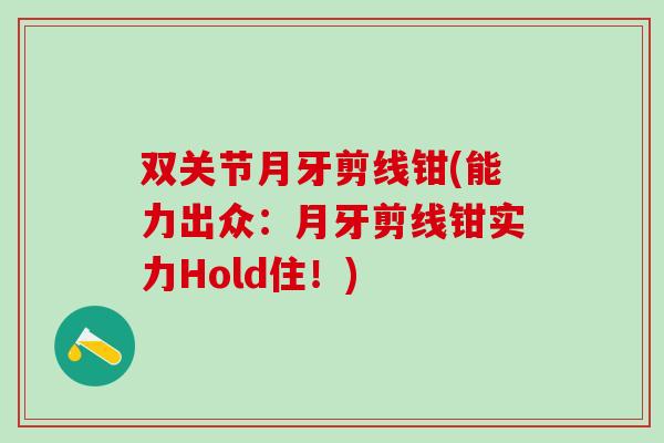 双关节月牙剪线钳(能力出众：月牙剪线钳实力Hold住！)