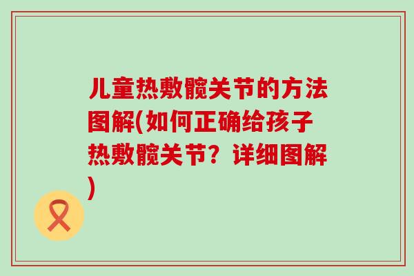 儿童热敷髋关节的方法图解(如何正确给孩子热敷髋关节？详细图解)