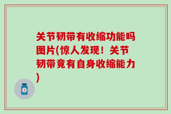 关节韧带有收缩功能吗图片(惊人发现！关节韧带竟有自身收缩能力)