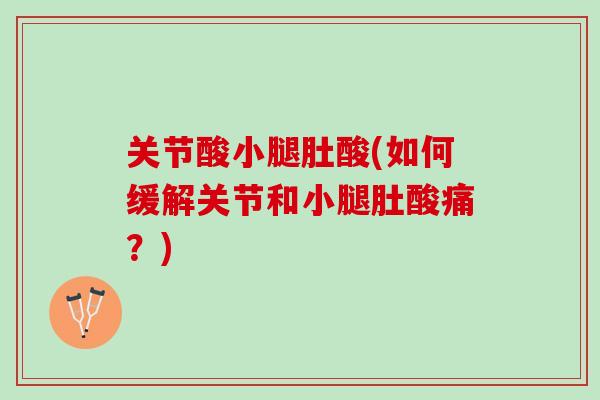 关节酸小腿肚酸(如何缓解关节和小腿肚酸痛？)