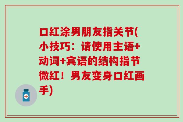 口红涂男朋友指关节(小技巧：请使用主语+动词+宾语的结构指节微红！男友变身口红画手)