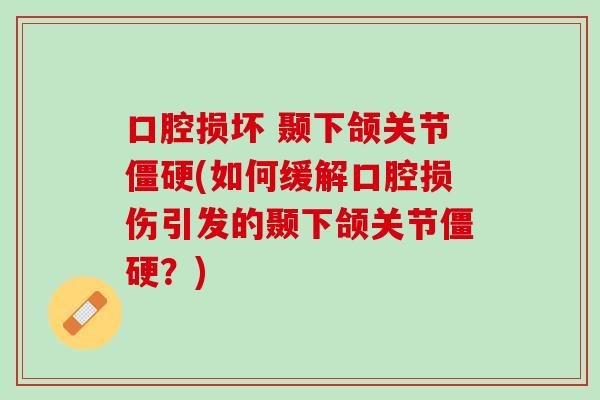 口腔损坏 颞下颌关节僵硬(如何缓解口腔损伤引发的颞下颌关节僵硬？)