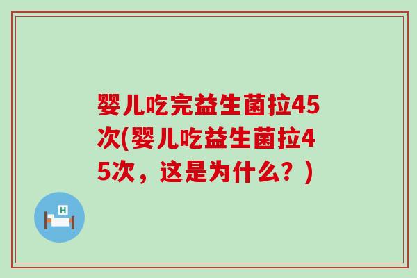 婴儿吃完益生菌拉45次(婴儿吃益生菌拉45次，这是为什么？)