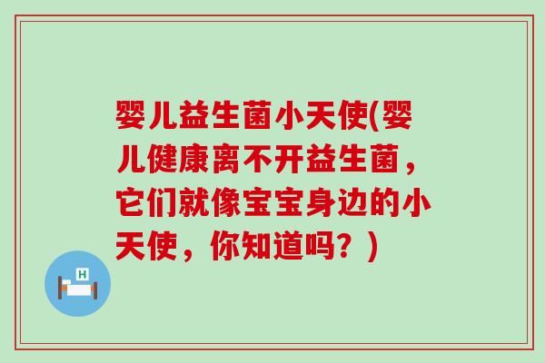 婴儿益生菌小天使(婴儿健康离不开益生菌，它们就像宝宝身边的小天使，你知道吗？)