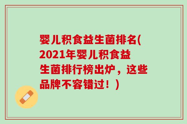 婴儿积食益生菌排名(2021年婴儿积食益生菌排行榜出炉，这些品牌不容错过！)