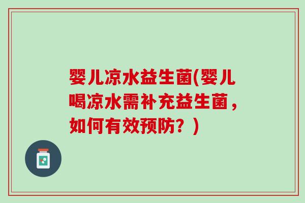 婴儿凉水益生菌(婴儿喝凉水需补充益生菌，如何有效预防？)