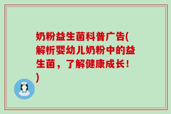 奶粉益生菌科普广告(解析婴幼儿奶粉中的益生菌，了解健康成长！)