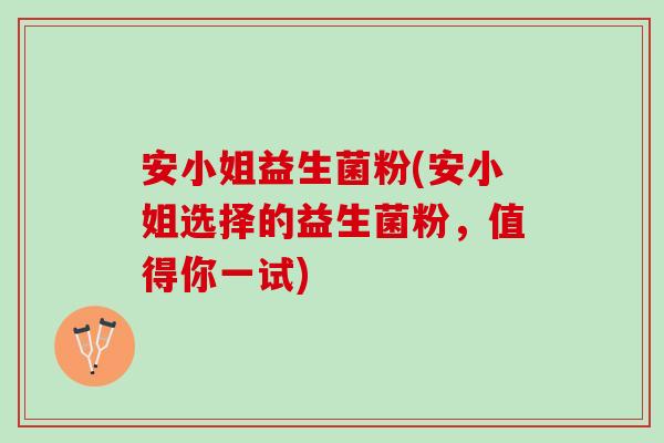 安小姐益生菌粉(安小姐选择的益生菌粉，值得你一试)