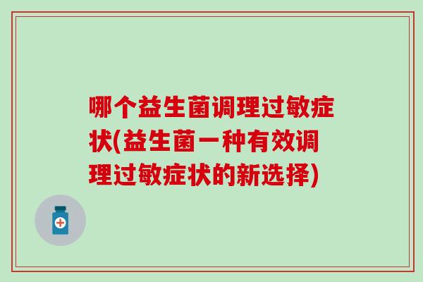哪个益生菌调理过敏症状(益生菌一种有效调理过敏症状的新选择)