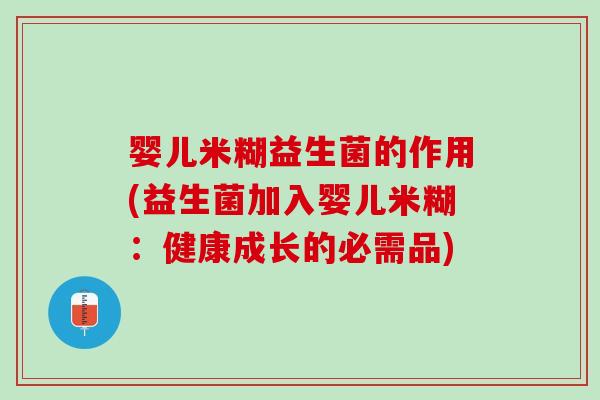 婴儿米糊益生菌的作用(益生菌加入婴儿米糊：健康成长的必需品)