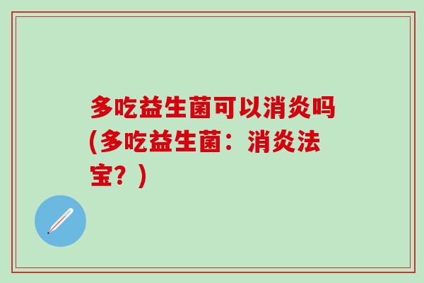 多吃益生菌可以消炎吗(多吃益生菌：消炎法宝？)